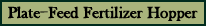 Plate-Feed Fertilizer Hopper